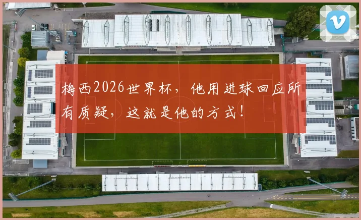 梅西2026世界杯，他用进球回应所有质疑，这就是他的方式！