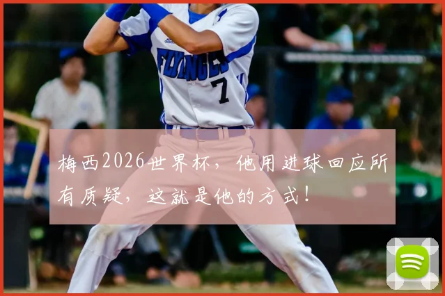 梅西2026世界杯，他用进球回应所有质疑，这就是他的方式！