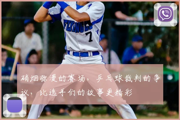 硝烟弥漫的赛场，乒乓球裁判的争议，比选手们的故事更精彩