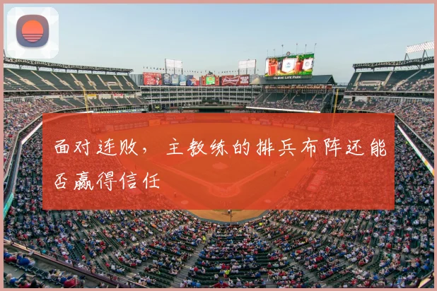 面对连败，主教练的排兵布阵还能否赢得信任