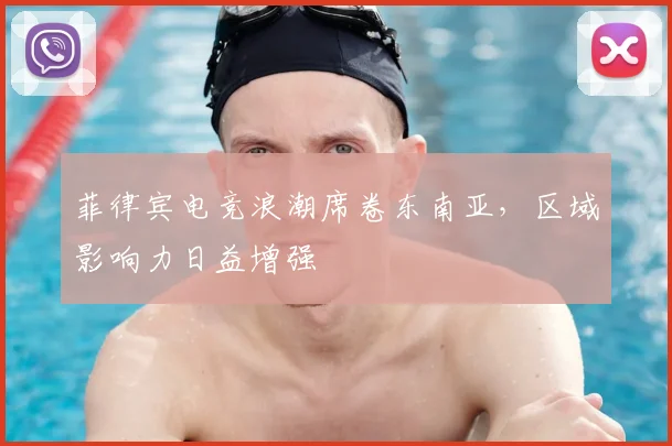 菲律宾电竞浪潮席卷东南亚，区域影响力日益增强