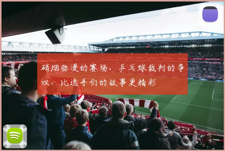 硝烟弥漫的赛场，乒乓球裁判的争议，比选手们的故事更精彩